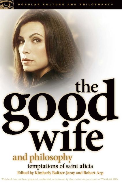 The Good Wife and Philosophy, Robert Arp, Kimberly Baltzer-Jaray