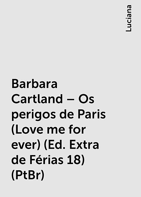 Barbara Cartland – Os perigos de Paris (Love me for ever) (Ed. Extra de Férias 18) (PtBr), Luciana