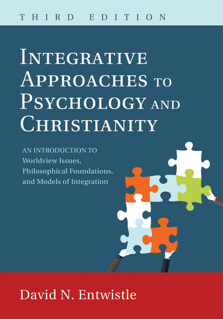 Integrative Approaches to Psychology and Christianity, Third Edition, David N. Entwistle