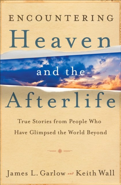 Encountering Heaven and the Afterlife, James L. Garlow
