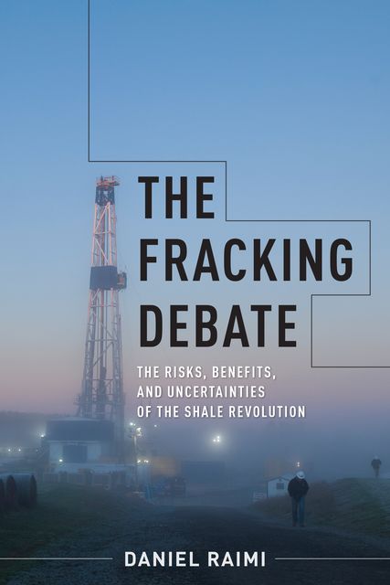 The Fracking Debate, Daniel Raimi