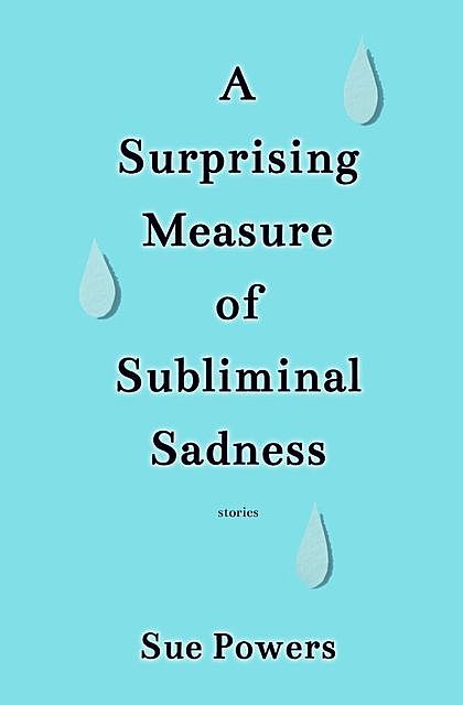 A Surprising Measure of Subliminal Sadness, Sue Powers
