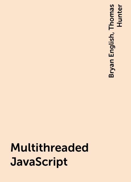 Multithreaded JavaScript, Bryan English, Thomas Hunter