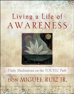 Living a Life of Awareness, Don Miguel Ruiz