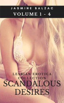 Scandalous Desires: Lesbian Erotica Collection Volume 1 – 4, Jasmine Balzac