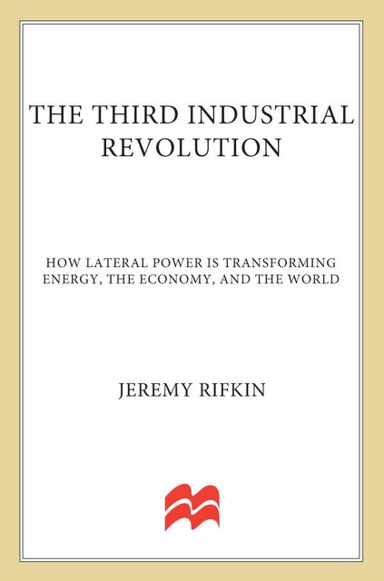 The Third Industrial Revolution: How Lateral Power Is Transforming Energy, the Economy, and the World, Jeremy Rifkin