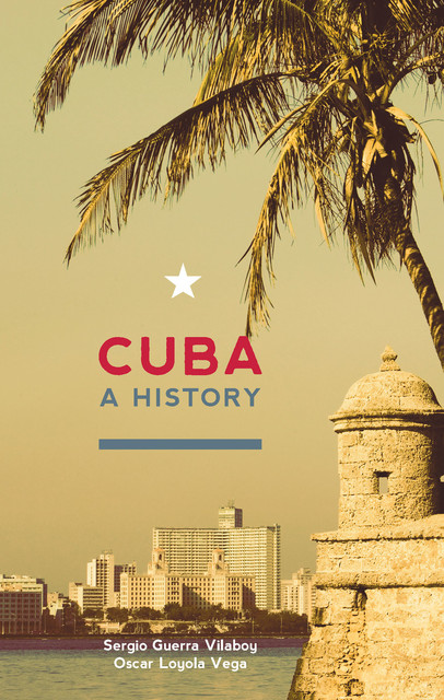 Cuba: A History, Oscar Loyola-Vega, Sergio Guerra-Vilaboy
