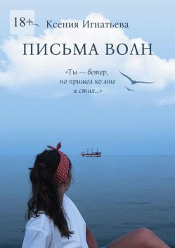 Письма волн. «Ты — ветер, но пришел ко мне и стих…», Ксения Игнатьева