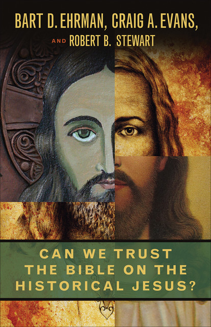 Can We Trust the Bible on the Historical Jesus, Bart Ehrman, Craig Evans, Robert B.Stewart