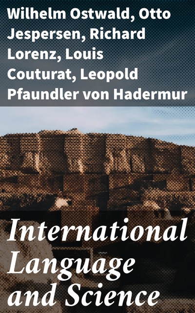 International Language and Science, Wilhelm Ostwald, Otto Jespersen, Leopold Pfaundler von Hadermur, Louis Couturat, Richard Lorenz