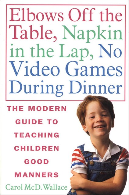 Elbows Off the Table, Napkin in the Lap, No Video Games During Dinner, Carol Wallace