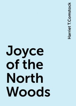 Joyce of the North Woods, Harriet T.Comstock
