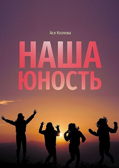 Наша юность. О подростках, любви и юности, Ася Козлова