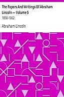 The Writings of Abraham Lincoln — Volume 5: 1858-1862, Abraham Lincoln