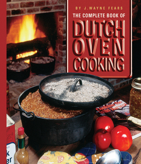 The Complete Book of Dutch Oven Cooking, J. Wayne Fears