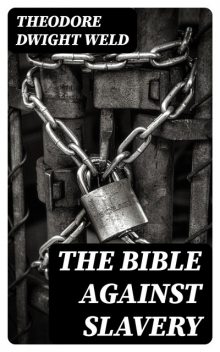 The Bible Against Slavery, Theodore Dwight Weld