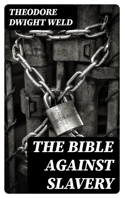 The Bible Against Slavery, Theodore Dwight Weld