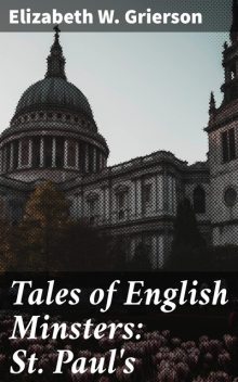 Tales of English Minsters: St. Paul's, Elizabeth W. Grierson