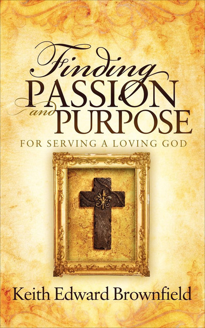 Finding Passion and Purpose, Keith Edward Brownfield