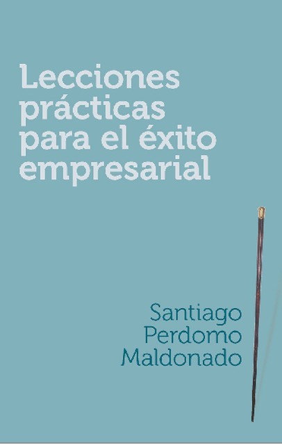 Lecciones prácticas para el éxito empresarial, Santiago Perdomo Maldonado
