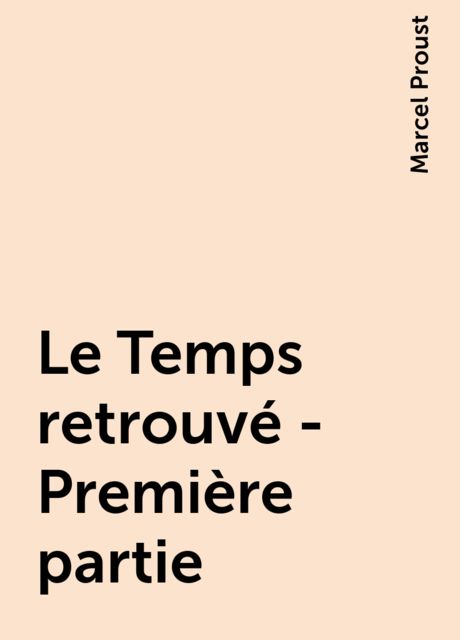 Le Temps retrouvé - Première partie, Marcel Proust