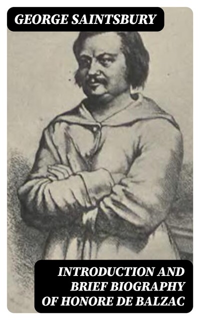 Introduction and brief biography of Honore de Balzac, George Saintsbury