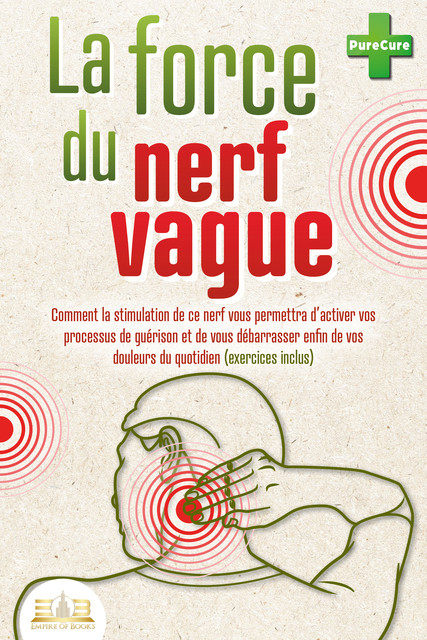 La force du nerf vague: Comment la stimulation de ce nerf vous permettra d'activer vos processus de guérison et de vous débarrasser enfin de vos douleurs du quotidien (exercices inclus), Pure Cure