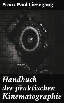 Handbuch der praktischen Kinematographie, Franz Paul Liesegang