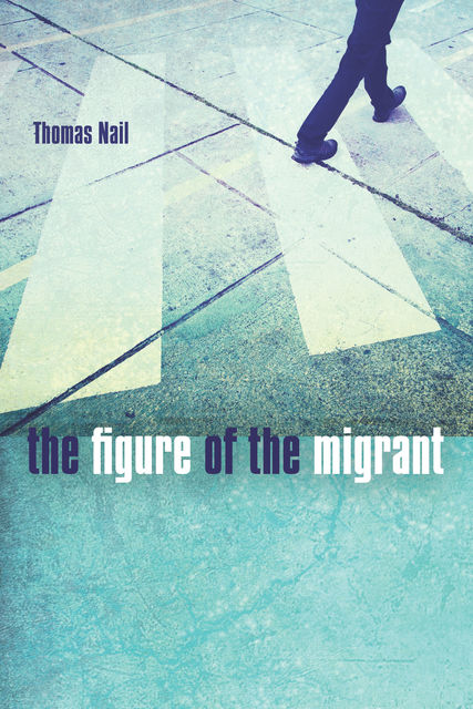 The Figure of the Migrant, Thomas Nail
