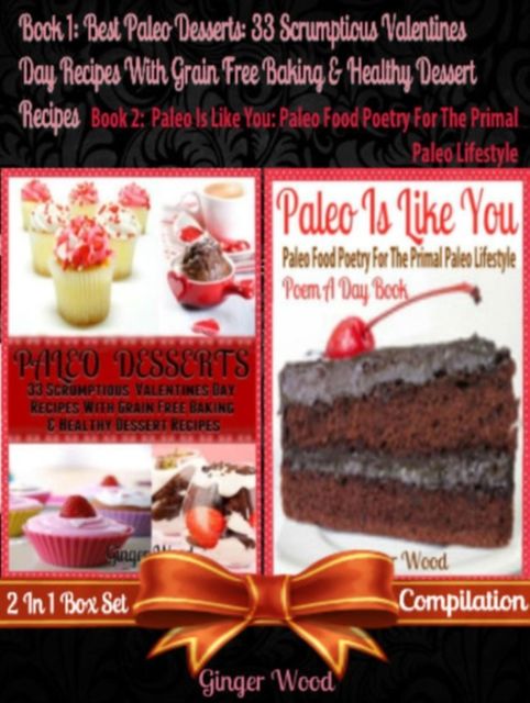 Best Paleo Desserts: 33 Scrumptious Valentines Day Recipes With Grain Free & Gluten-Free Baking & Healthy Dessert Recipes (Scrumptious Low Fat Chocolate Desserts – No More Food Allergies), Ginger Wood