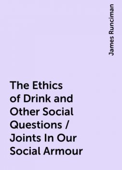 The Ethics of Drink and Other Social Questions / Joints In Our Social Armour, James Runciman
