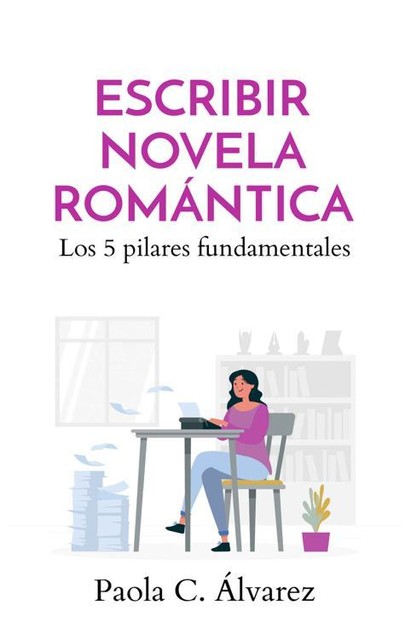 Escribir novela romántica: Los 5 pilares fundamentales (Spanish Edition), Paola C. Álvarez