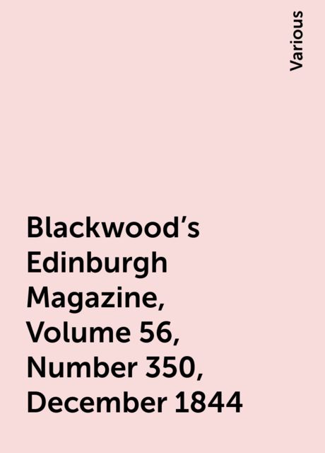 Blackwood's Edinburgh Magazine, Volume 56, Number 350, December 1844, Various