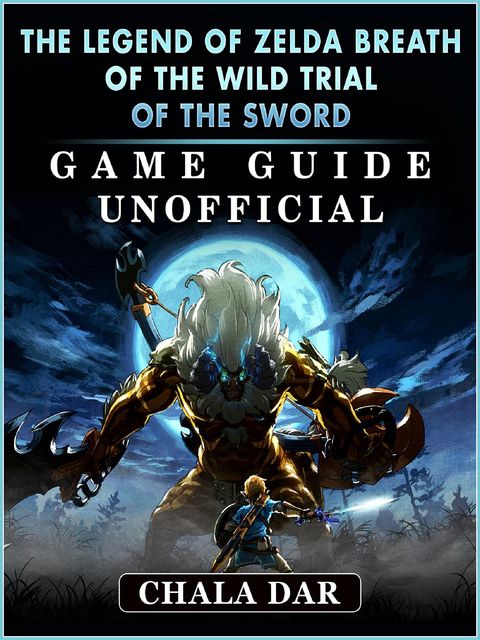 The Legend of Zelda Breath of The Wild DLC 1 Game Guide Unofficial, HSE Strategies