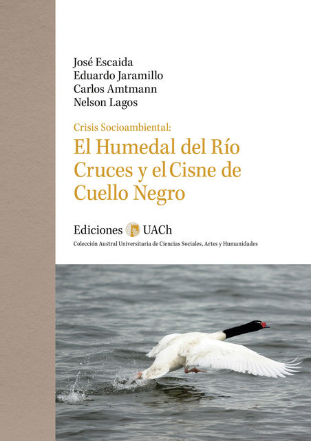 Crisis Socioambiental: El Humedal del Río Cruces y el Cisne de Cuello Negro, Carlos Amtmann, Eduardo Jaramillo, José Escaida, Nelson Lagos