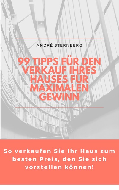 99 Tipps für den Verkauf Ihres Hauses für maximalen Gewinn, André Sternberg