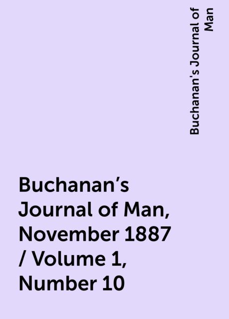 Buchanan's Journal of Man, November 1887 / Volume 1, Number 10, Buchanan's Journal of Man