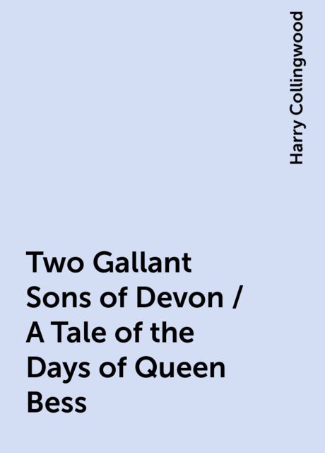 Two Gallant Sons of Devon / A Tale of the Days of Queen Bess, Harry Collingwood
