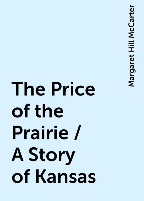 The Price of the Prairie / A Story of Kansas, Margaret Hill McCarter