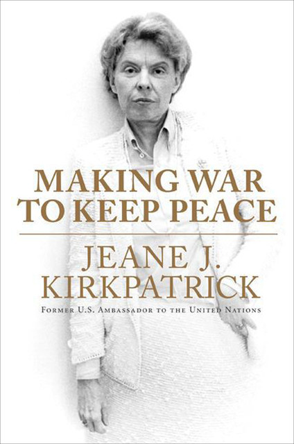 Making War to Keep Peace, Jeane J. Kirkpatrick