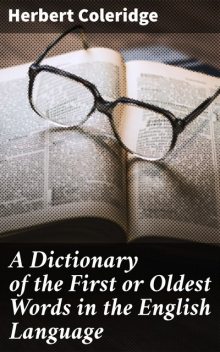 A Dictionary of the First or Oldest Words in the English Language, Herbert Coleridge