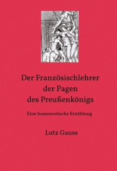 Der Französischlehrer der Pagen des Preußenkönigs, Lutz Gauss