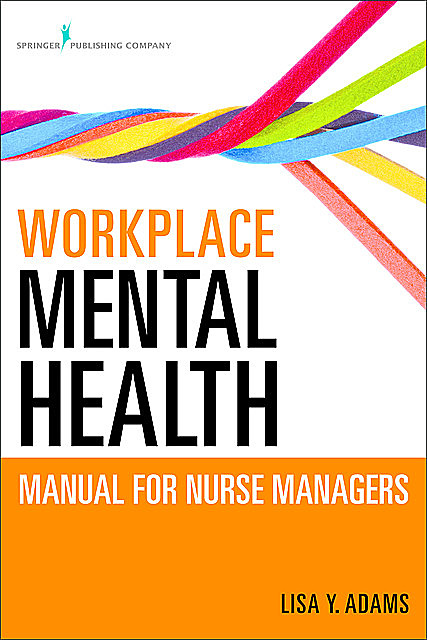 Workplace Mental Health Manual for Nurse Managers, RN, MSC, Lisa Adams