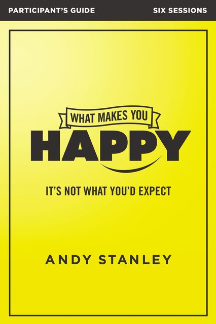 What Makes You Happy Participant's Guide, Andy Stanley