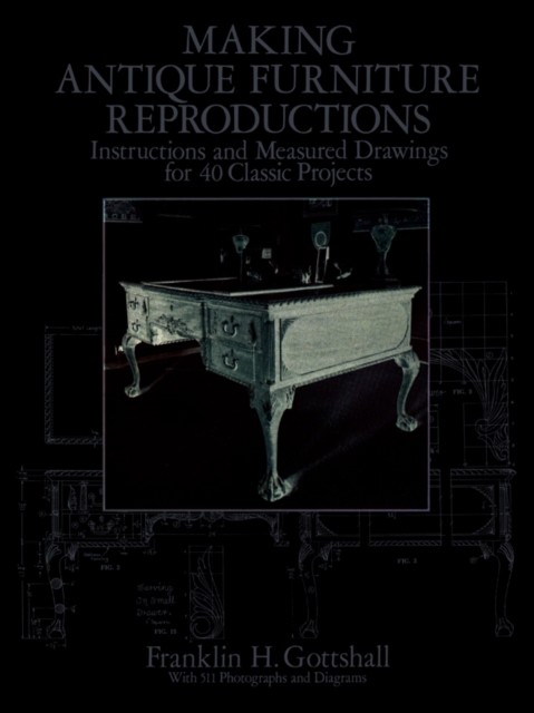 Making Antique Furniture Reproductions, Franklin H.Gottshall