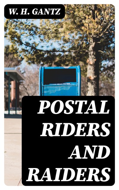 Postal Riders and Raiders, W.H. Gantz