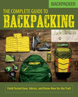 Backpacker The Complete Guide to Backpacking, Backpacker Magazine