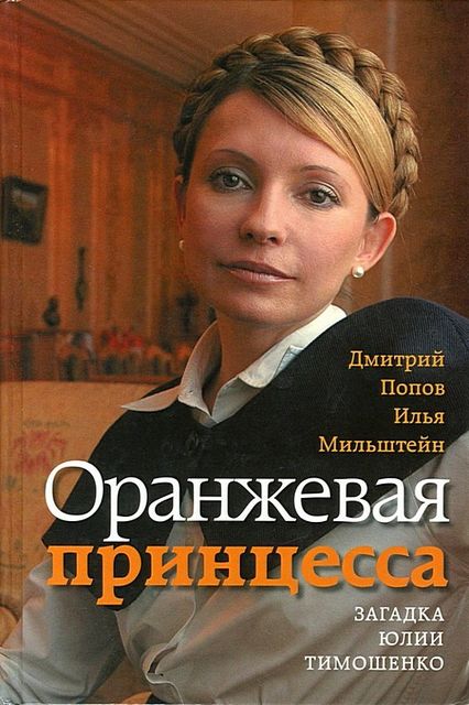 Оранжевая принцесса. Загадка Юлии Тимошенко, Дмитрий Попов, Илья Мильштейн