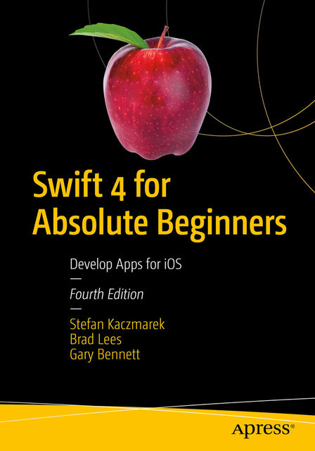 Swift 4 for Absolute Beginners, Brad Lees, Gary Bennett, Stefan Kaczmarek