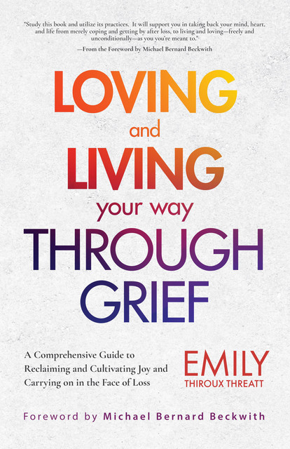 Loving and Living Your Way Through Grief, Emily Thiroux Threatt